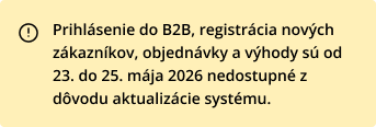Prihlásenie do B2B, registrácia nových zákazníkov, objednávky a výhody sú od 23. do 25. mája 2026 nedostupné z dôvodu aktualizácie systému.